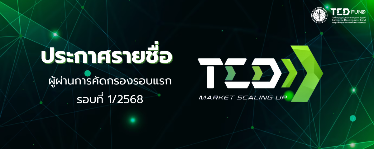 ประกาศรายชื่อผู้ที่ผ่านการคัดกรอง (รอบแรก) ให้เข้าร่วมโครงการ TED Market Scaling Up รอบที่ 1/2568