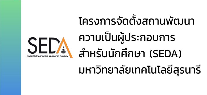 โครงการจัดตั้งสถานพัฒนาความเป็น ผู้ประกอบการสำหรับนักศึกษา (SEDA) มหาวิทยาลัยเทคโนโลยีสุรนารี