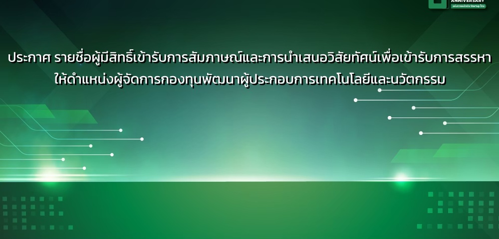 ประกาศ รายชื่อผู้มีสิทธิ์เข้ารับการสัมภาษณ์และการนำเสนอวิสัยทัศน์เพื่อเข้ารับการสรรหาให้ดำแหน่งผู้จัดการกองทุนพัฒนาผู้ประกอบการเทคโนโลยีและนวัตกรรม